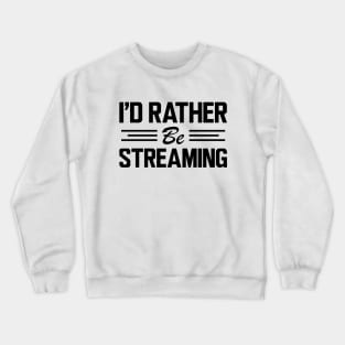 Streamer - I'd rather be streaming Crewneck Sweatshirt